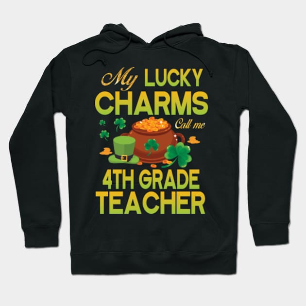 My Lucky Charms Call Me 4th Grade Teacher Saint Patrick Day Hoodie by Cowan79